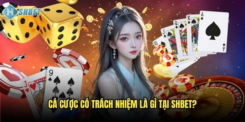 Cá cược có trách nhiệm là gì tại Shbet?