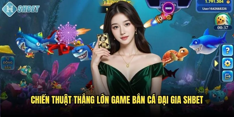 Chiến thuật thắng lớn game bắn cá đại gia Shbet