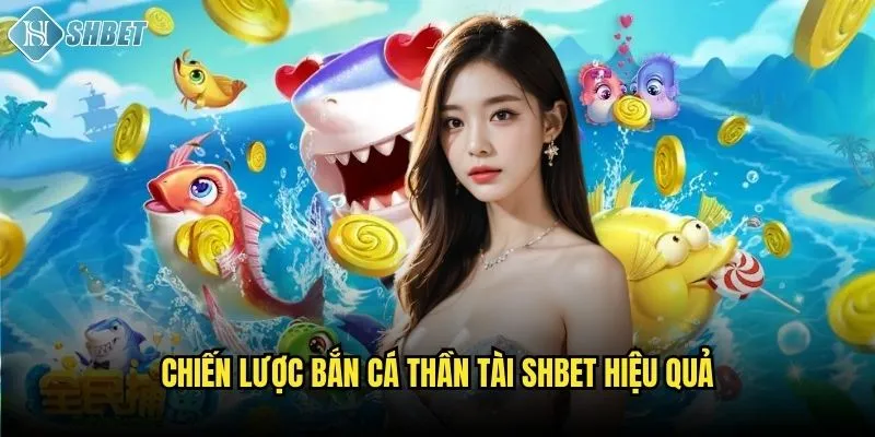 Chiến lược bắn cá thần tài Shbet hiệu quả